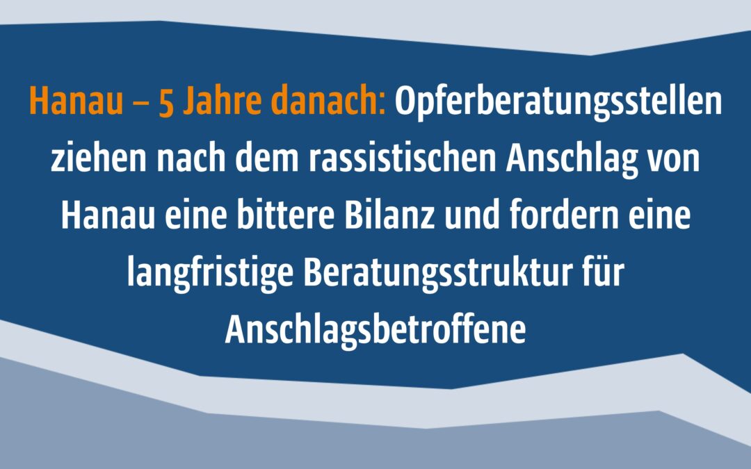 Hanau – 5 Jahre danach: Opferberatungsstellen ziehen nach dem rassistischen Anschlag von Hanau eine bittere Bilanz und fordern eine langfristige Beratungsstruktur für Anschlagsbetroffene